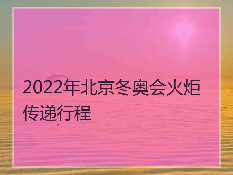 2022年北京冬奥会火炬传递行程