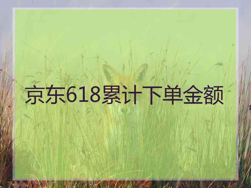 京东618累计下单金额