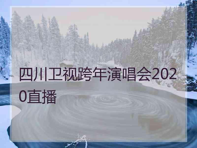 四川卫视跨年演唱会2020直播