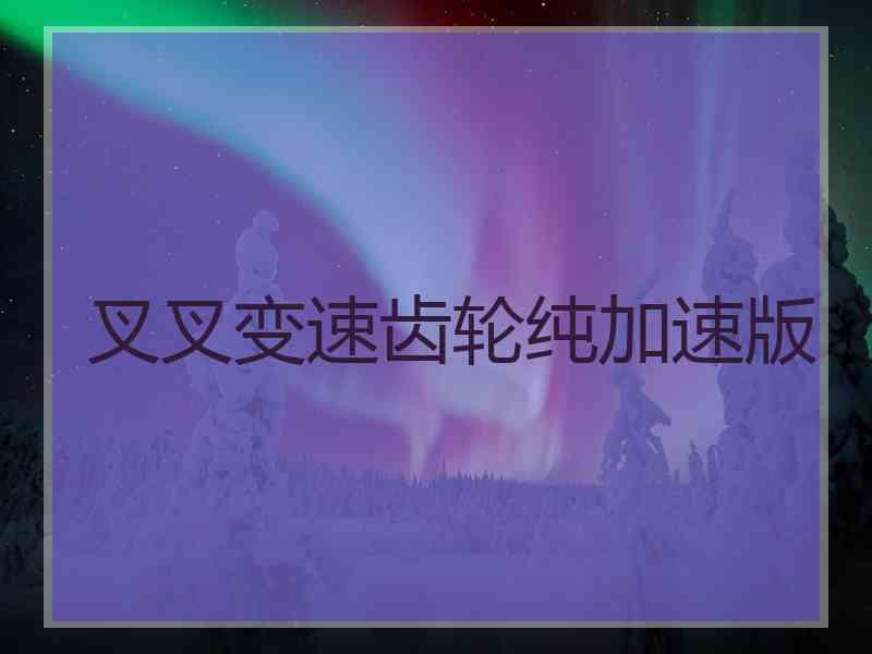 叉叉变速齿轮纯加速版