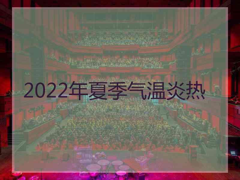 2022年夏季气温炎热