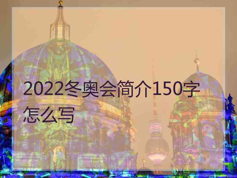 2022冬奥会简介150字怎么写