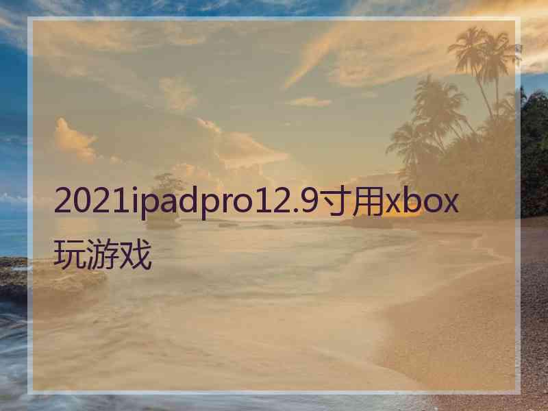 2021ipadpro12.9寸用xbox玩游戏