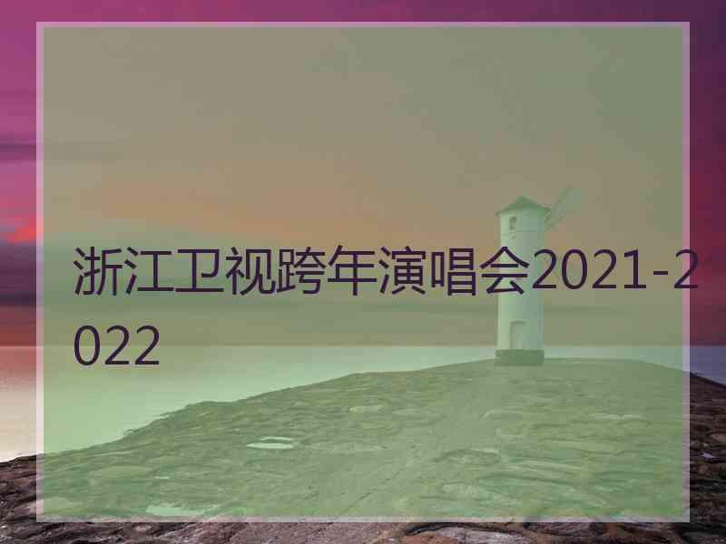 浙江卫视跨年演唱会2021-2022