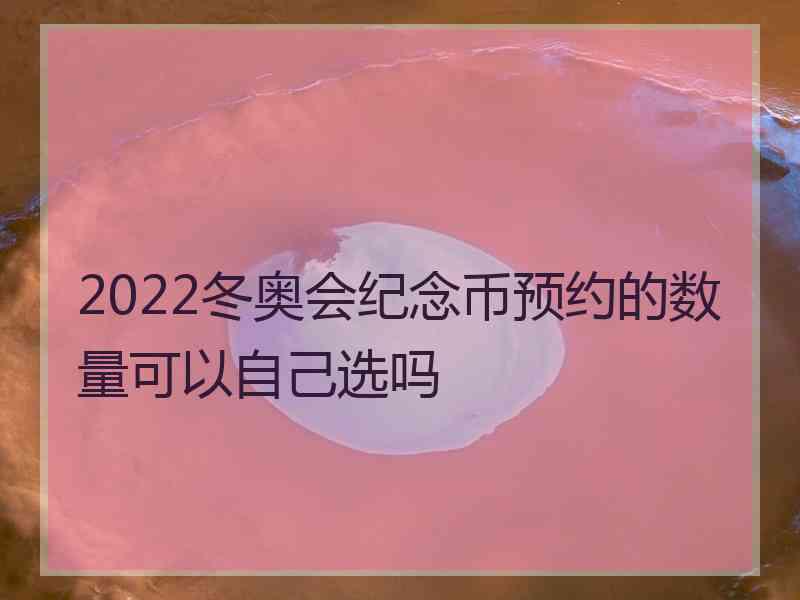 2022冬奥会纪念币预约的数量可以自己选吗