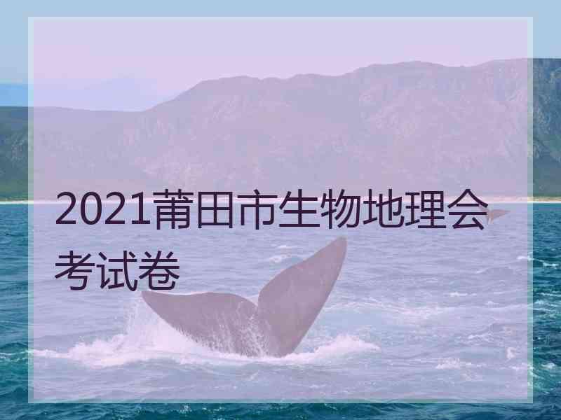 2021莆田市生物地理会考试卷