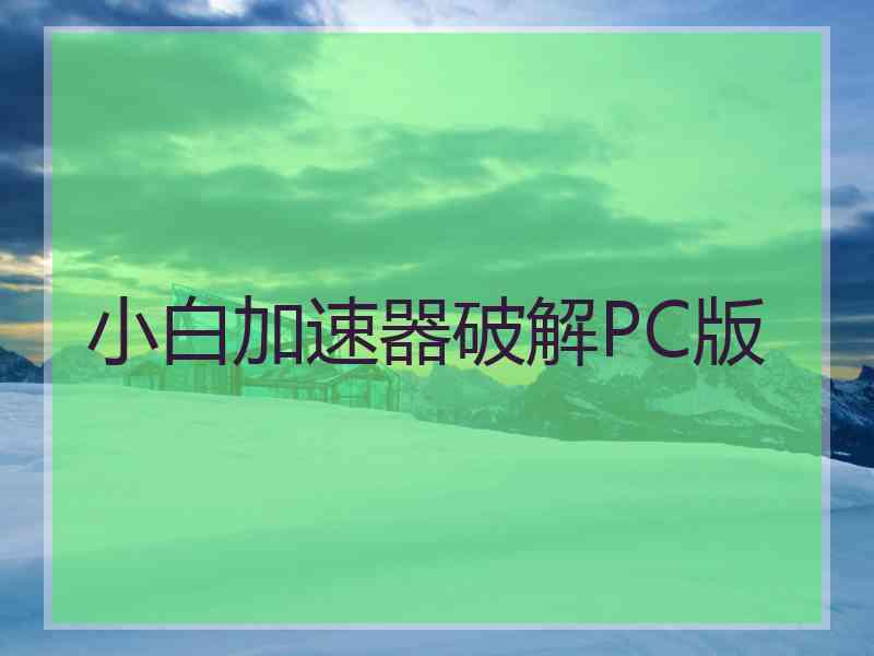 小白加速器破解PC版