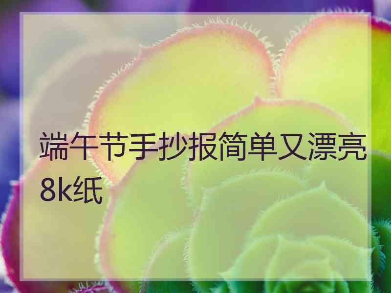 端午节手抄报简单又漂亮8k纸