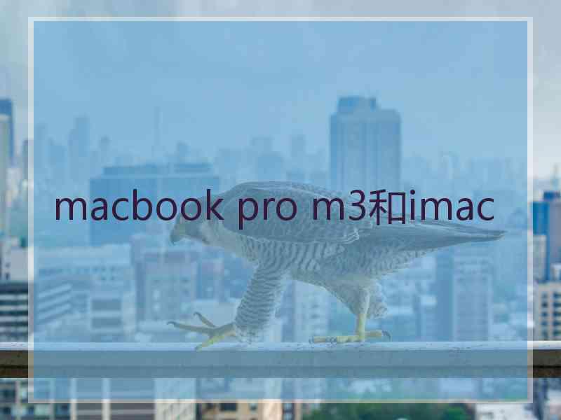 macbook pro m3和imac