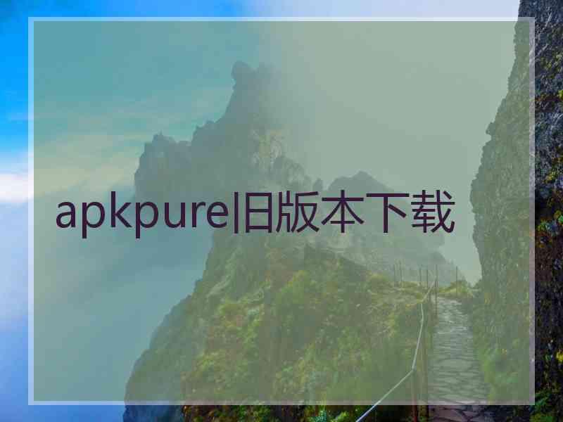 apkpure旧版本下载