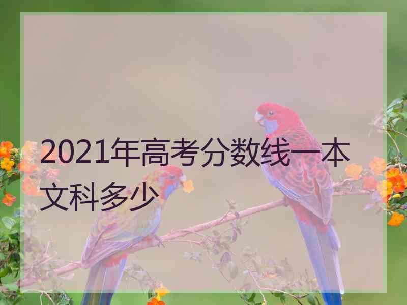 2021年高考分数线一本文科多少