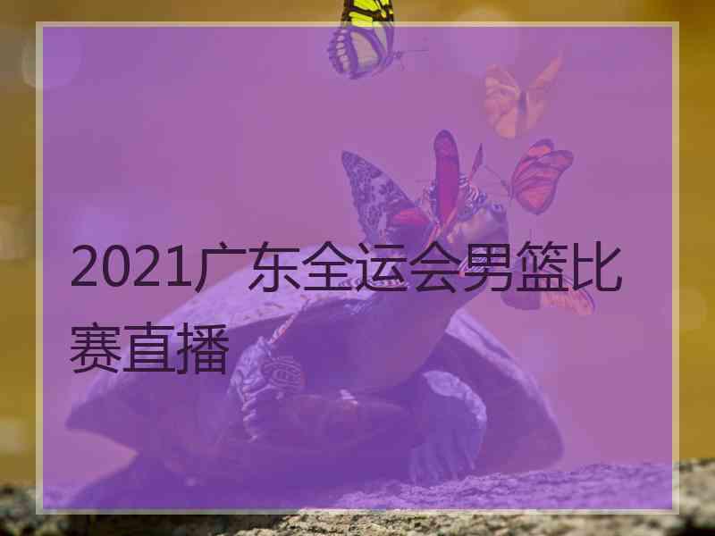 2021广东全运会男篮比赛直播