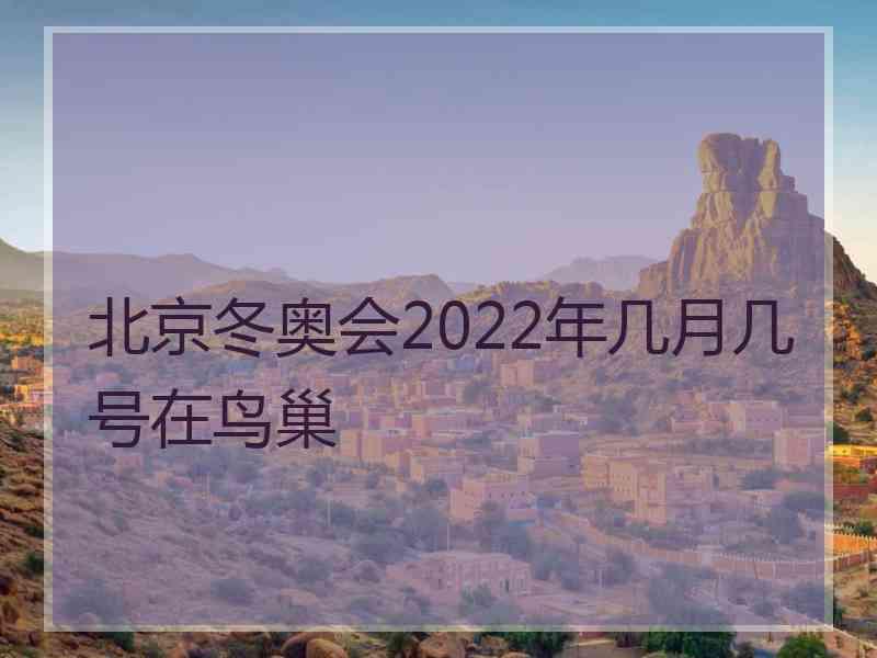 北京冬奥会2022年几月几号在鸟巢