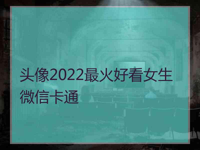 头像2022最火好看女生微信卡通