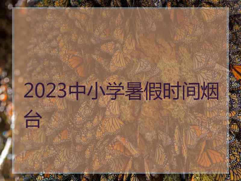 2023中小学暑假时间烟台