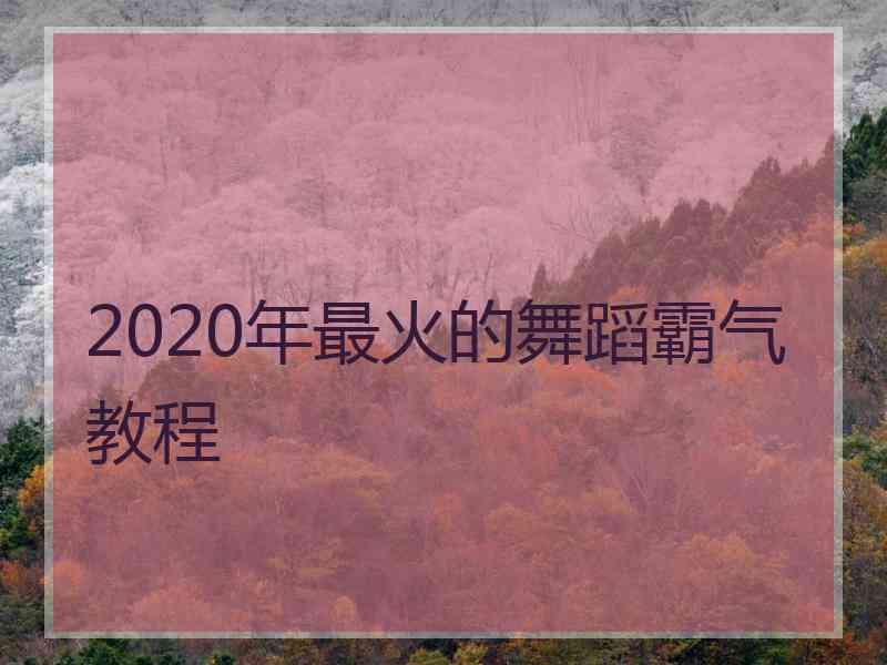 2020年最火的舞蹈霸气教程