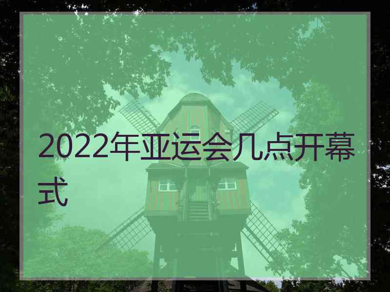 2022年亚运会几点开幕式