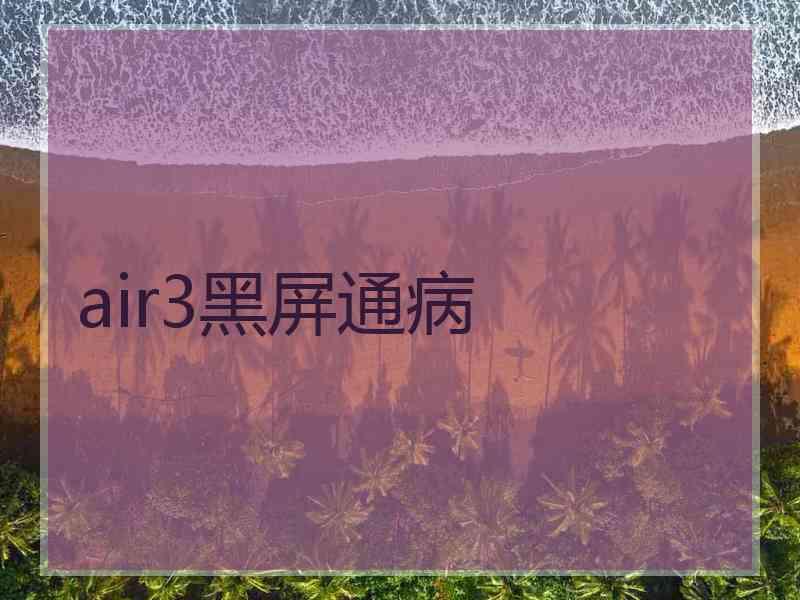 air3黑屏通病