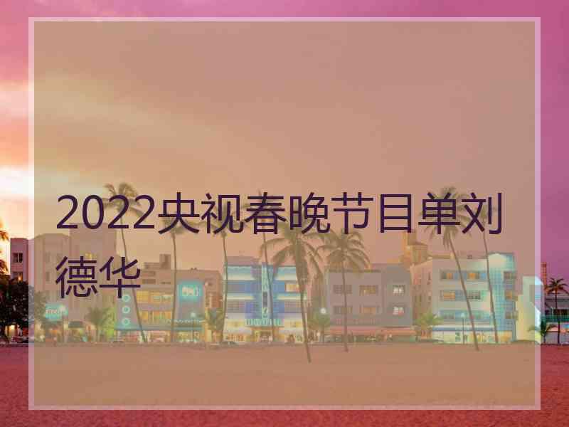 2022央视春晚节目单刘德华