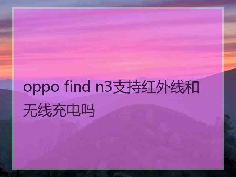 oppo find n3支持红外线和无线充电吗