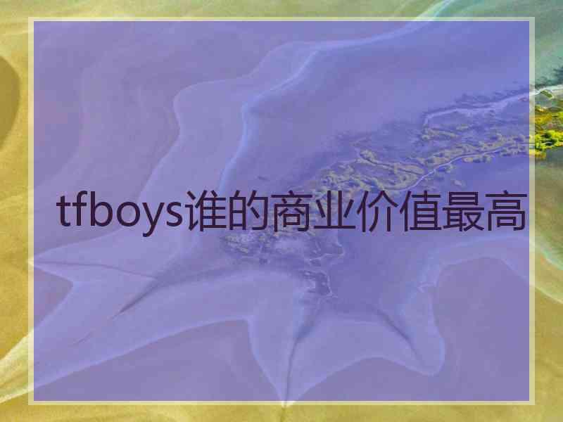 tfboys谁的商业价值最高