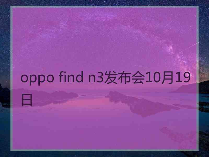 oppo find n3发布会10月19日