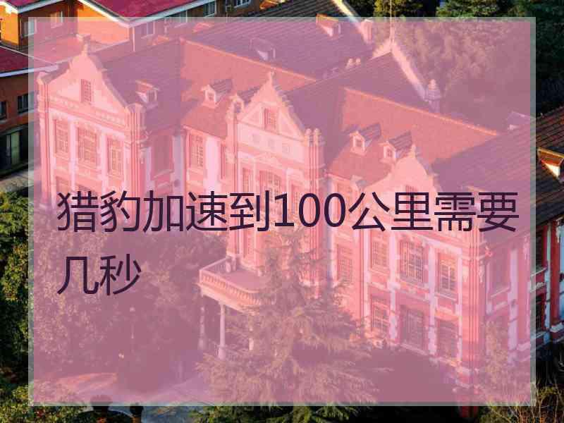 猎豹加速到100公里需要几秒