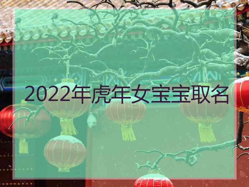 2022年虎年女宝宝取名