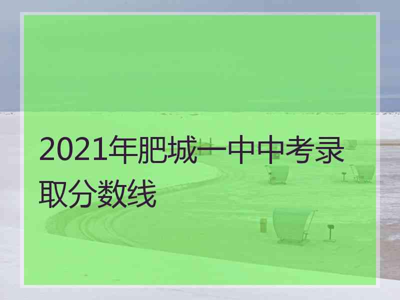 2021年肥城一中中考录取分数线