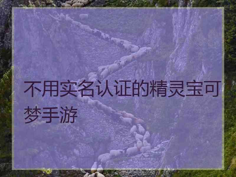 不用实名认证的精灵宝可梦手游