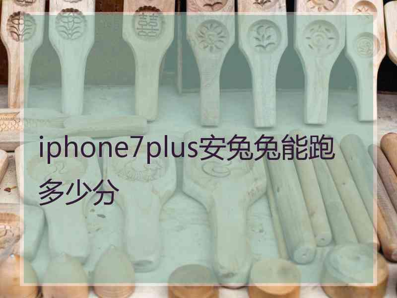 iphone7plus安兔兔能跑多少分