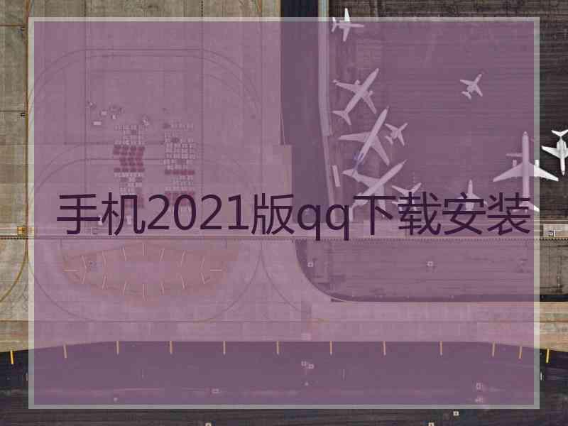 手机2021版qq下载安装