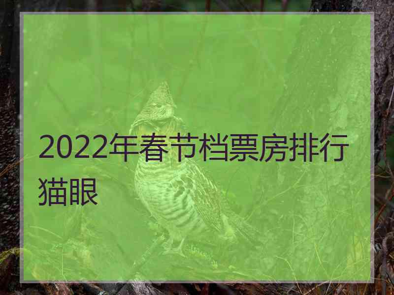 2022年春节档票房排行猫眼