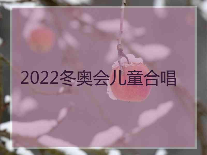 2022冬奥会儿童合唱