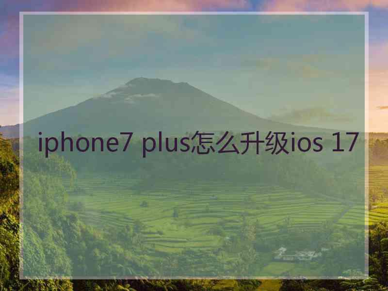 iphone7 plus怎么升级ios 17