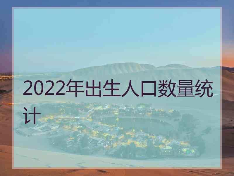 2022年出生人口数量统计