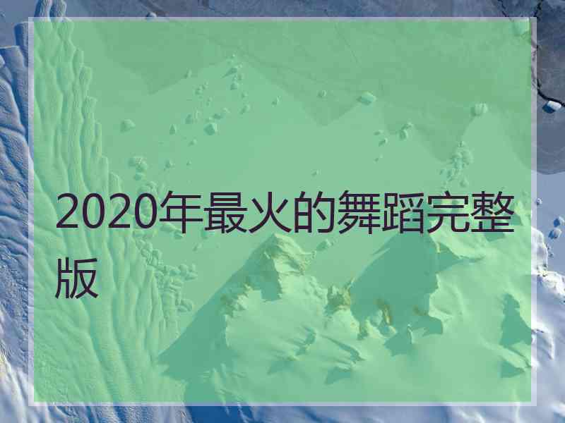 2020年最火的舞蹈完整版