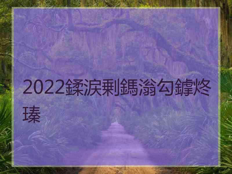 2022鍒涙剰鎷滃勾鎼炵瑧