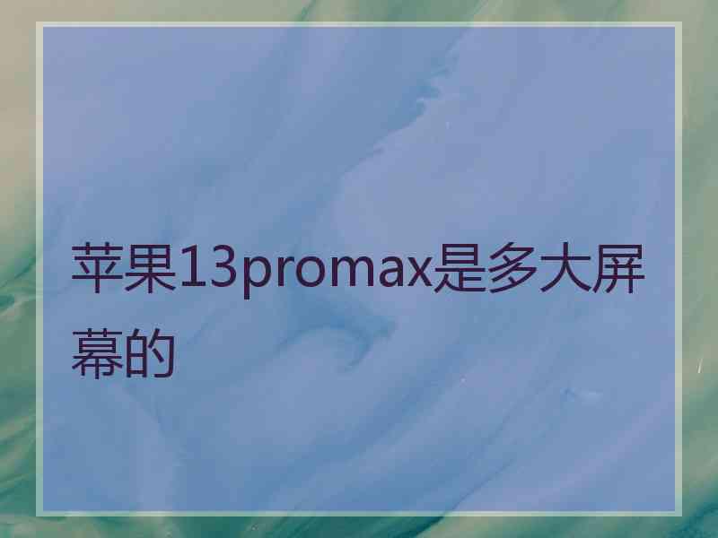 苹果13promax是多大屏幕的