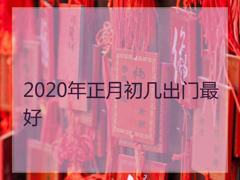 2020年正月初几出门最好