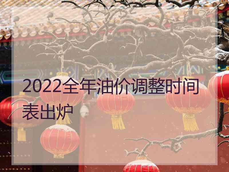 2022全年油价调整时间表出炉