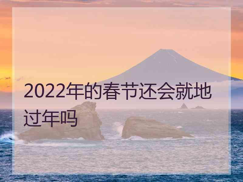 2022年的春节还会就地过年吗