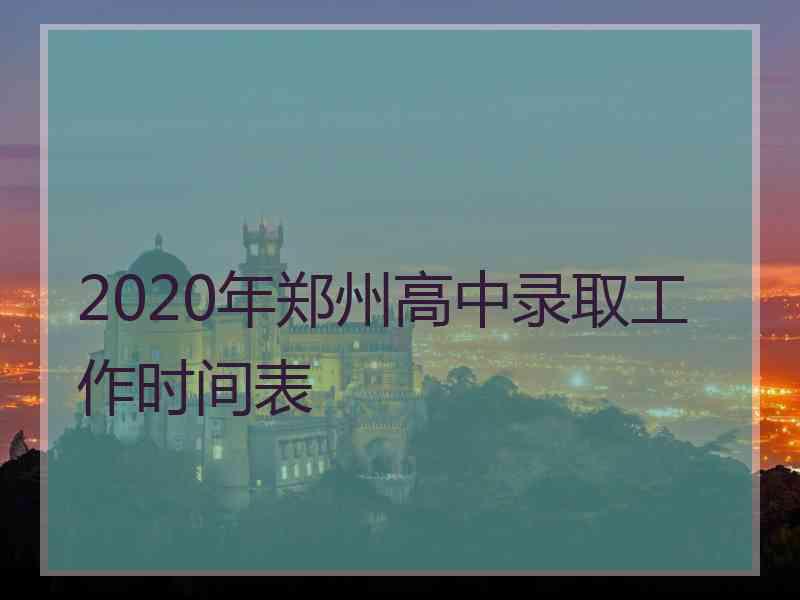 2020年郑州高中录取工作时间表