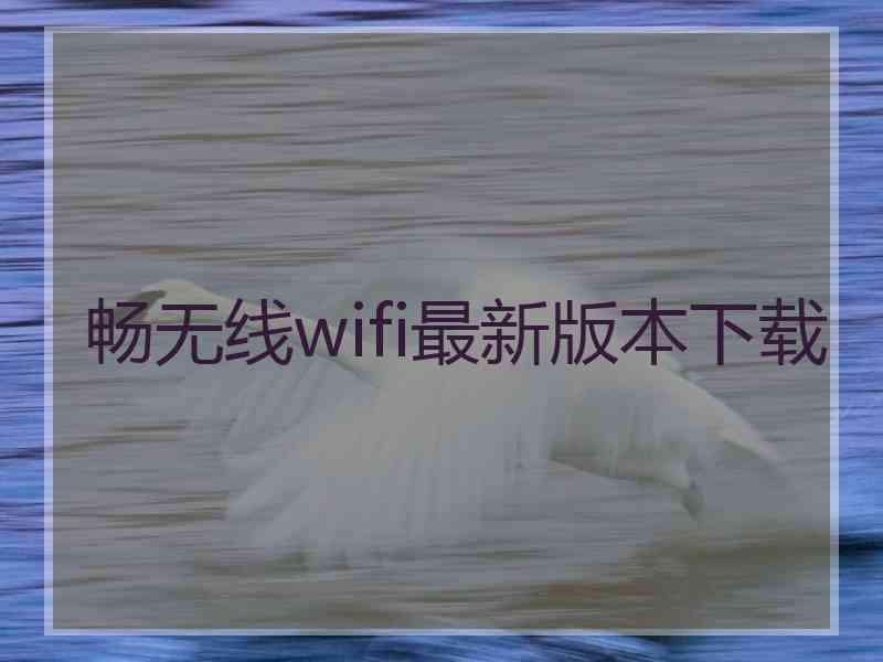 畅无线wifi最新版本下载