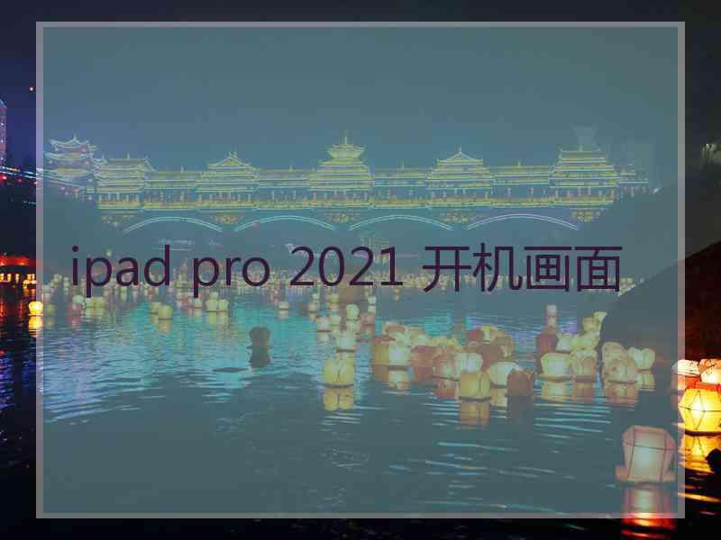 ipad pro 2021 开机画面