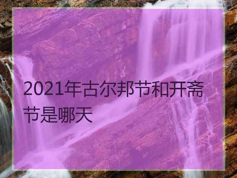 2021年古尔邦节和开斋节是哪天