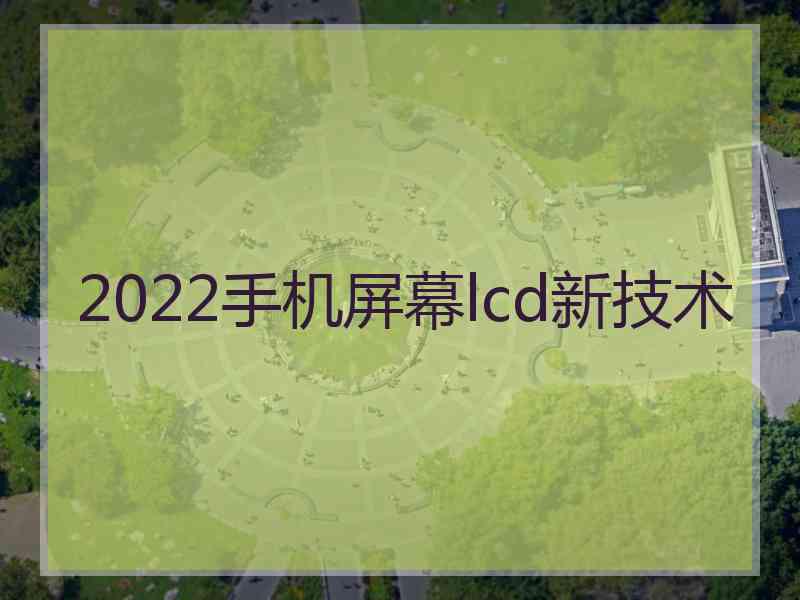 2022手机屏幕lcd新技术