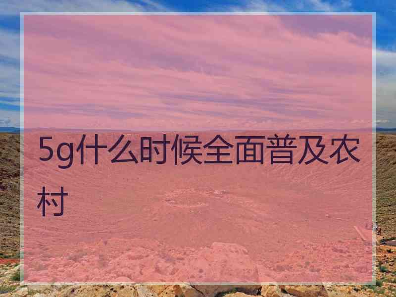 5g什么时候全面普及农村