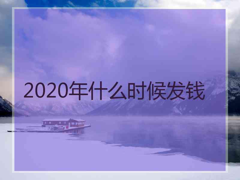 2020年什么时候发钱