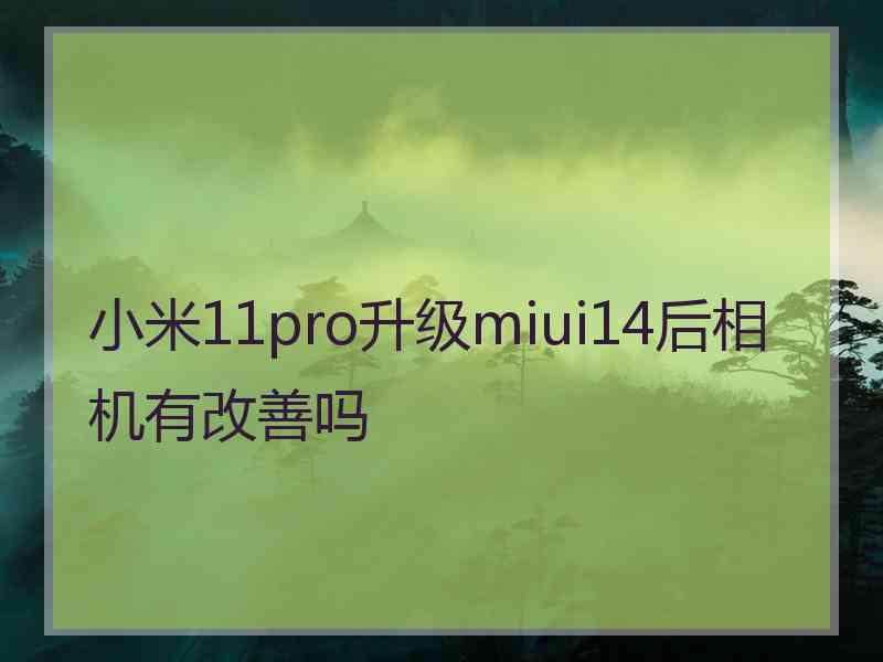 小米11pro升级miui14后相机有改善吗